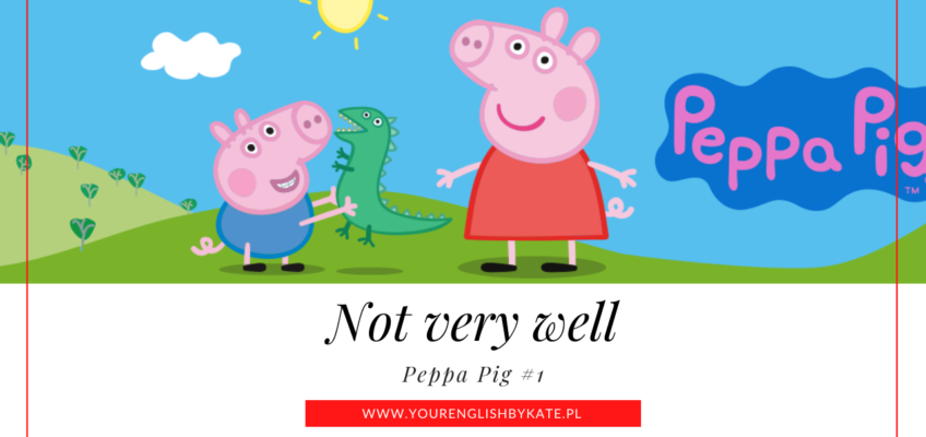 Peppa Pig #1 – Not very well