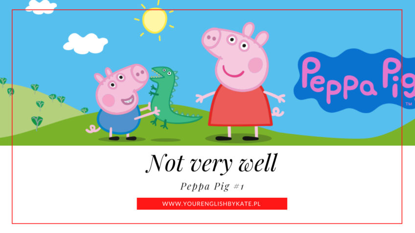 Peppa Pig #1 – Not very well
