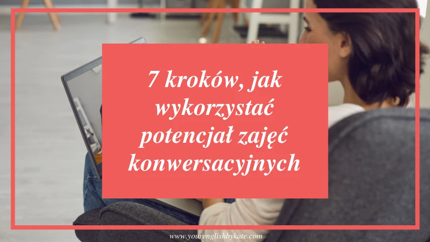 7 kroków, jak wykorzystać potencjał zajęć konwersacyjnych [checklista]